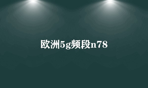 欧洲5g频段n78