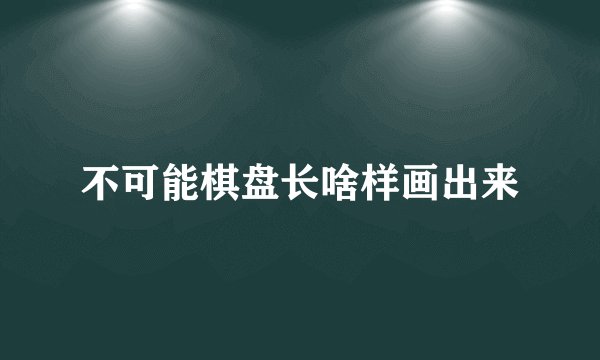 不可能棋盘长啥样画出来