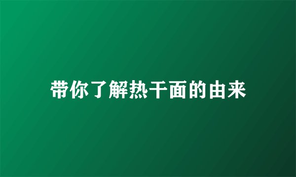 带你了解热干面的由来