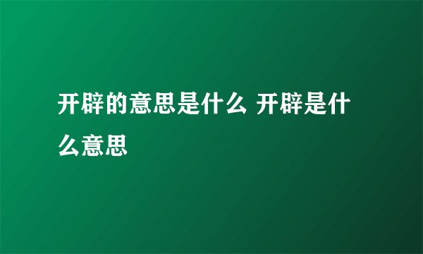 开辟的意思是什么 开辟是什么意思