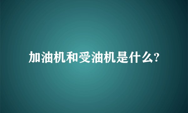 加油机和受油机是什么?