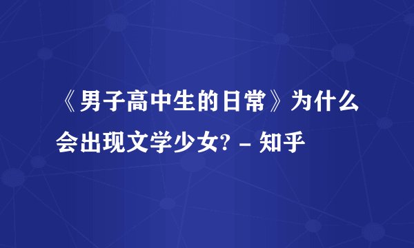 《男子高中生的日常》为什么会出现文学少女? - 知乎