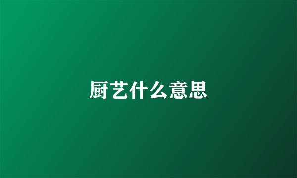 厨艺什么意思