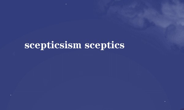 scepticsism sceptics