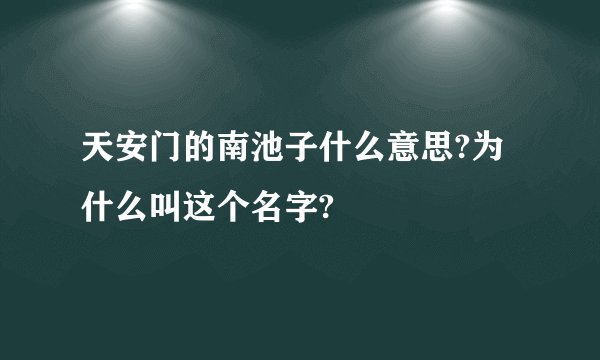 天安门的南池子什么意思?为什么叫这个名字?