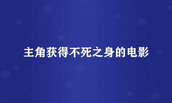 主角获得不死之身的电影