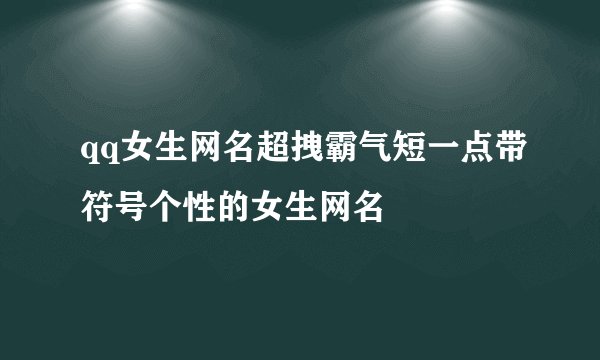 qq女生网名超拽霸气短一点带符号个性的女生网名