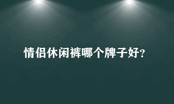 情侣休闲裤哪个牌子好？