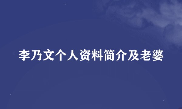 李乃文个人资料简介及老婆