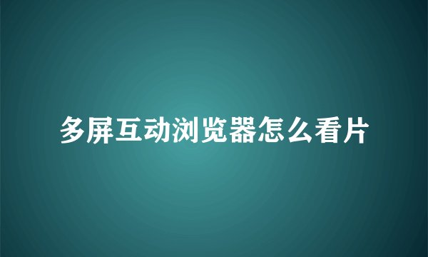 多屏互动浏览器怎么看片