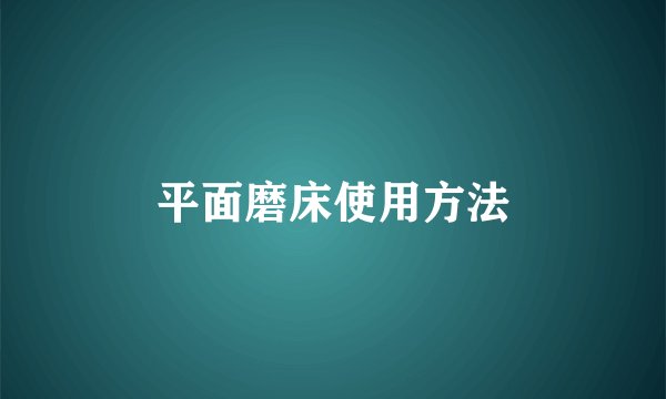平面磨床使用方法
