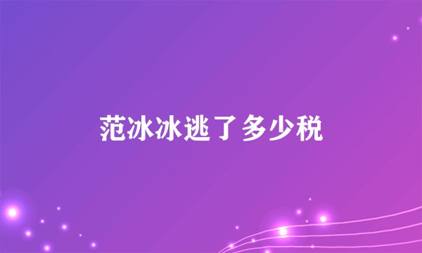 范冰冰逃了多少税