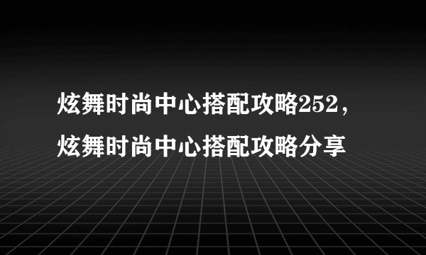 炫舞时尚中心搭配攻略252，炫舞时尚中心搭配攻略分享