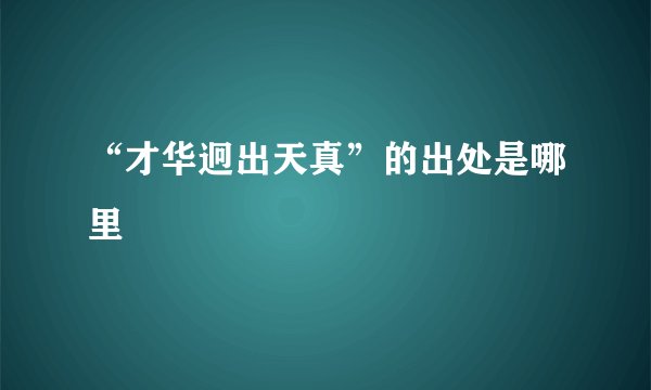 “才华迥出天真”的出处是哪里