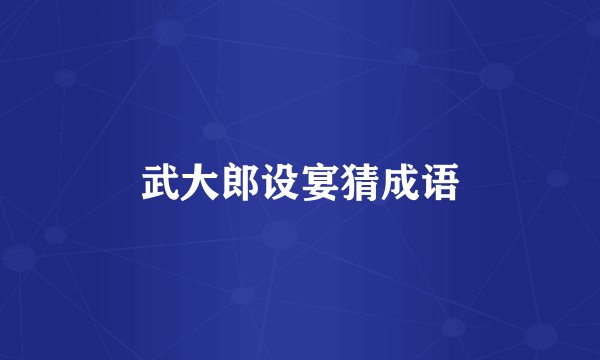 武大郎设宴猜成语