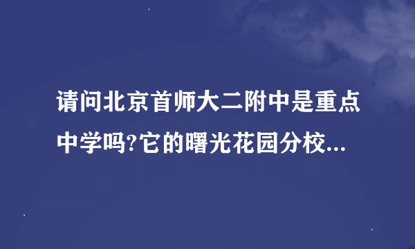 请问北京首师大二附中是重点中学吗?它的曙光花园分校怎样,谢谢