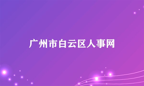 广州市白云区人事网
