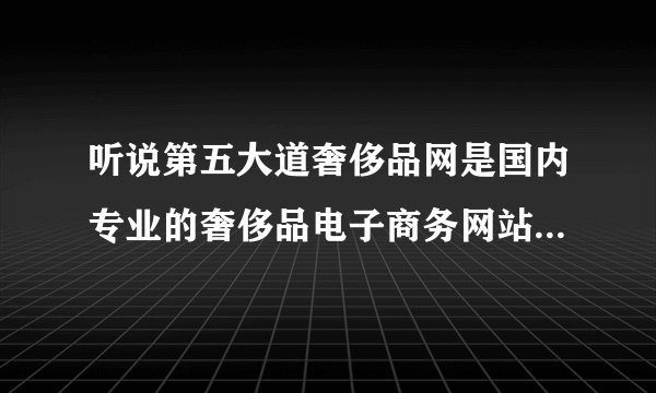 听说第五大道奢侈品网是国内专业的奢侈品电子商务网站，他们最贵的和最便宜的商品都是什么？多少钱呀？