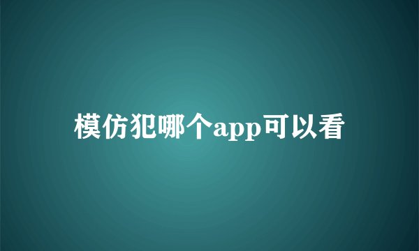 模仿犯哪个app可以看