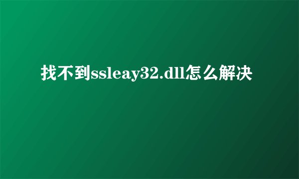找不到ssleay32.dll怎么解决