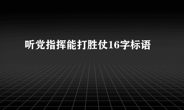 听党指挥能打胜仗16字标语