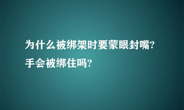 为什么被绑架时要蒙眼封嘴?手会被绑住吗?
