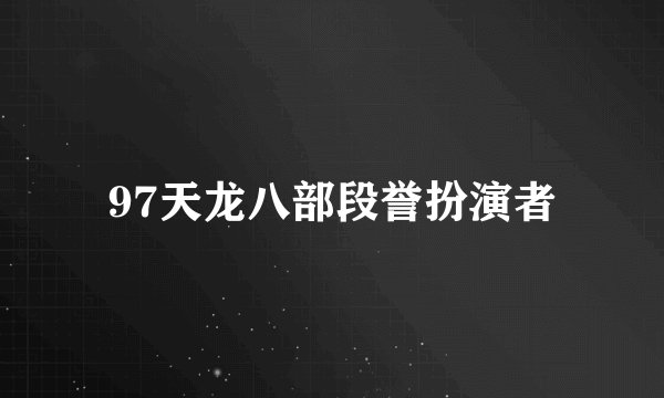 97天龙八部段誉扮演者