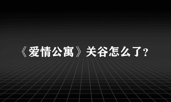 《爱情公寓》关谷怎么了？