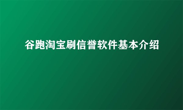 谷跑淘宝刷信誉软件基本介绍