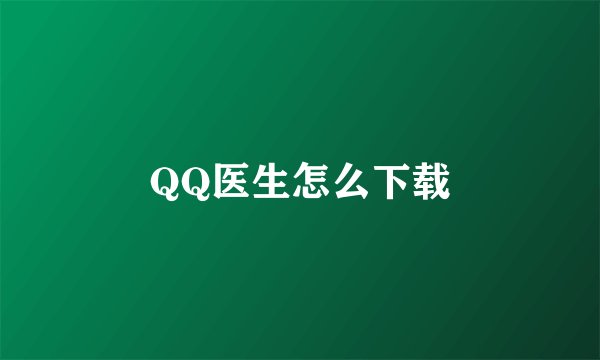 QQ医生怎么下载