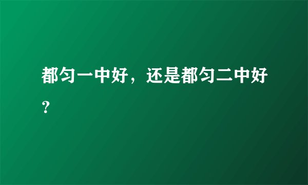 都匀一中好，还是都匀二中好？