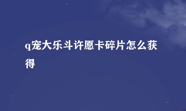 q宠大乐斗许愿卡碎片怎么获得