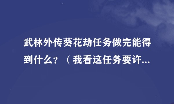 武林外传葵花劫任务做完能得到什么？（我看这任务要许多材料）
