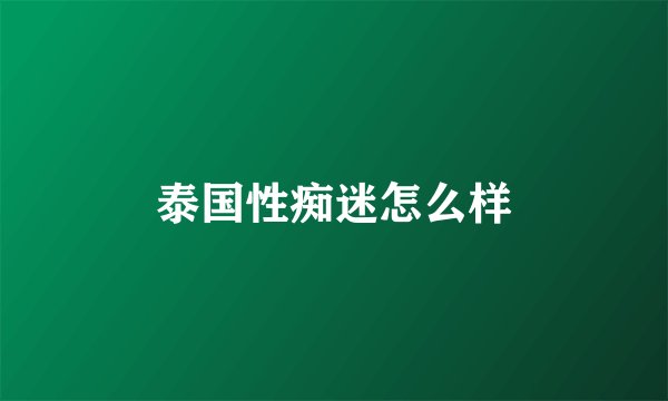 泰国性痴迷怎么样