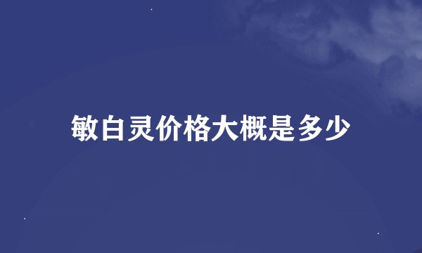 敏白灵价格大概是多少