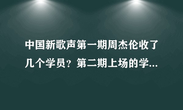 中国新歌声第一期周杰伦收了几个学员？第二期上场的学员都有谁