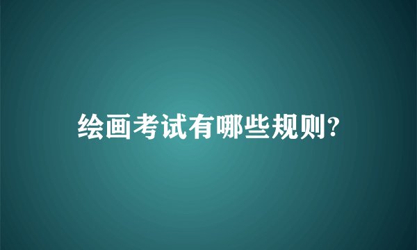 绘画考试有哪些规则?