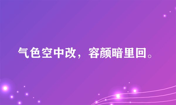 气色空中改，容颜暗里回。