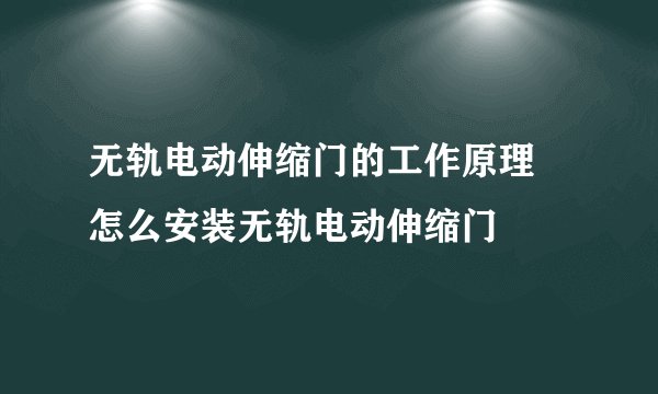 无轨电动伸缩门的工作原理 怎么安装无轨电动伸缩门