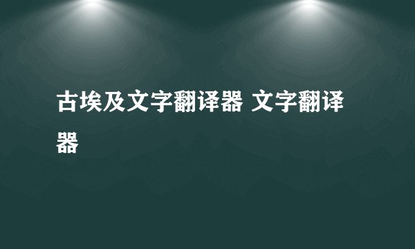 古埃及文字翻译器 文字翻译器