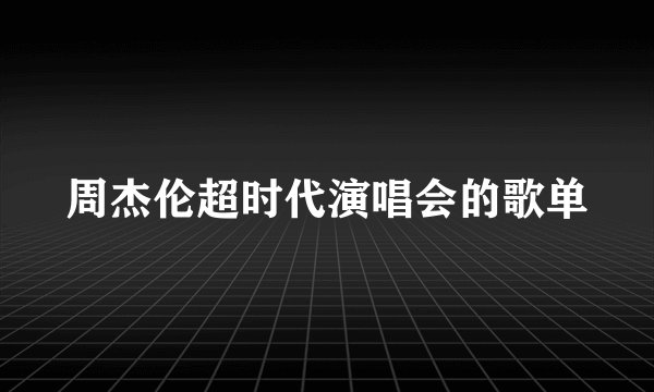 周杰伦超时代演唱会的歌单