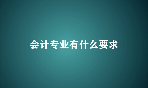 会计专业有什么要求