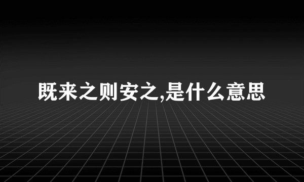 既来之则安之,是什么意思