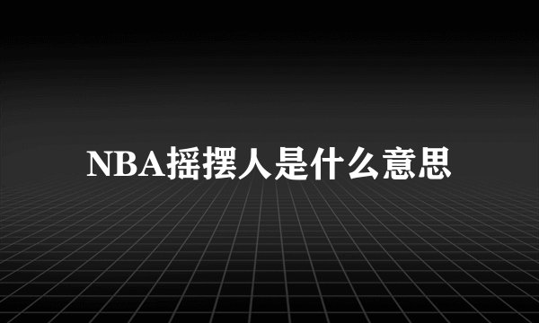NBA摇摆人是什么意思