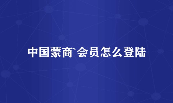 中国蒙商`会员怎么登陆