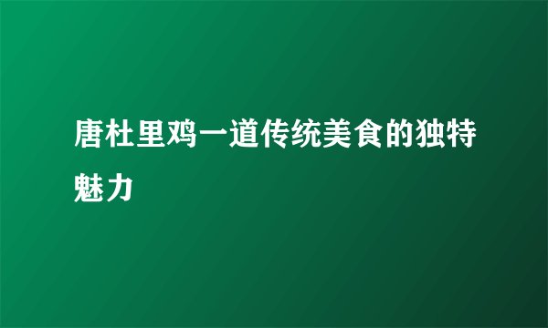 唐杜里鸡一道传统美食的独特魅力