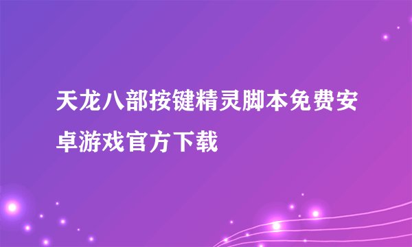 天龙八部按键精灵脚本免费安卓游戏官方下载
