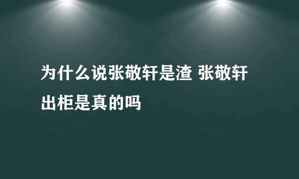为什么说张敬轩是渣 张敬轩出柜是真的吗