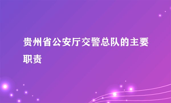 贵州省公安厅交警总队的主要职责