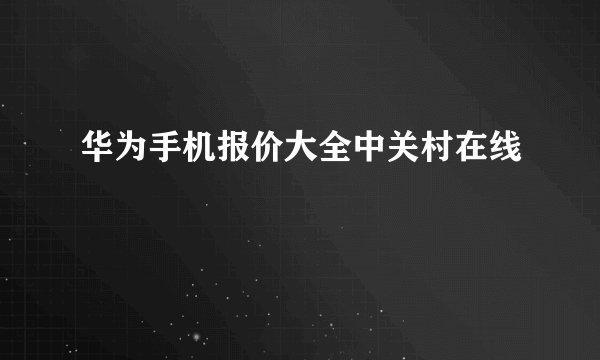 华为手机报价大全中关村在线